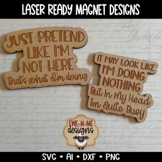 Funny Sarcastic Magnet SVG Set - Laser Cut Sassy Designs, Pretend Like I'm Not Here That's What I'm Doing, In My Head I'm Quite Busy