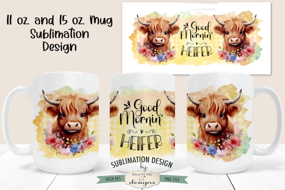 Funny Highland Cow Sublimation Mug Design - Good Mornin Heifer Mug Design -  Printable 11 oz. and 15 oz. Mug Sublimation Wrap PNG