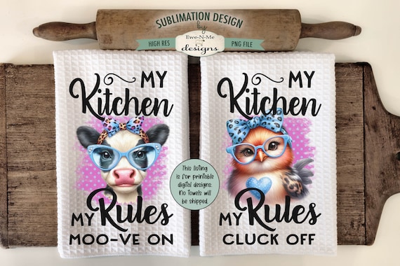 My Kitchen My Rules Dish Towel Sublimation Design - Cow Moo-ve On - Chick Cluck Off - Farm Animal Sublimation Designs for Kitchen Towels