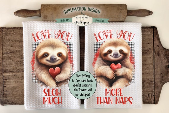 Valentine Sloths Kitchen Towel Sublimation Design -  Love You More Than Naps Towel Designs - Love You Slow Much Towel Design