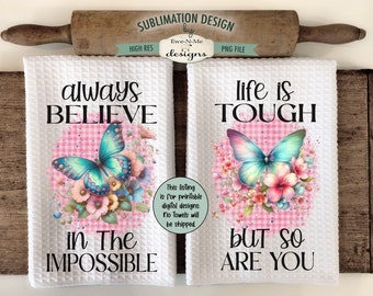Butterfly Floral Kitchen Towel Sublimation Designs -  Believe In the Impossible - Life Is Tough So Are You - Butterfly Kitchen Towel Designs