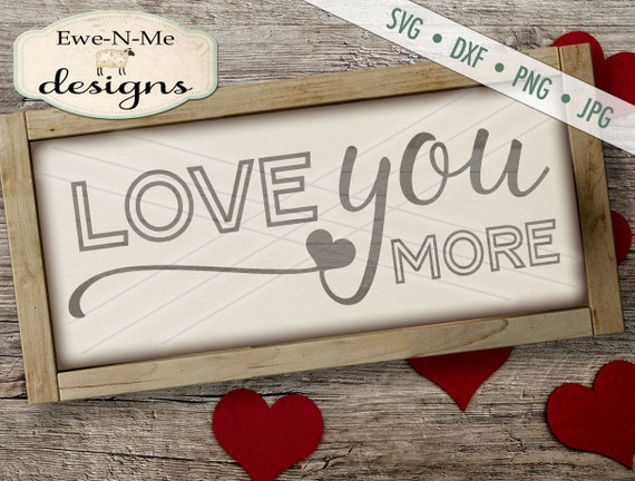 Valentine svg - Love you more - Wedding svg - Heart svg - Valentines Day svg - Cricut Silhouette files - Commercial Use svg, dxf, png, jpg