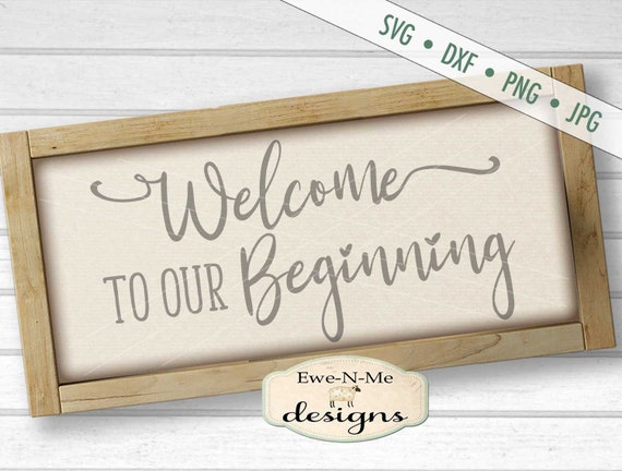 Welcome To Our Beginning SVG - Wedding svg - Wedding Sign SVG - Just Married SVG - Anniversary svg - Commercial Use svg, dxf, png, jpg