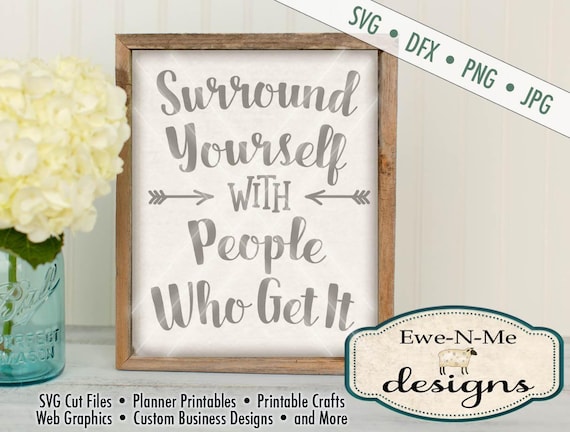 Surround Yourself with People Who Get It  - Motivational SVG Cutting File - Friendship SVG - Commercial Use SVG - svg, dxf, png and jpg