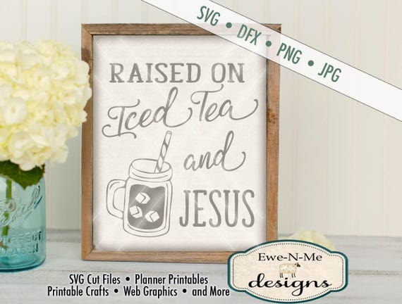 Iced Tea SVG - Iced Tea and Jesus SVG - Raised on Iced Tea and Jesus Cutting File - Southern SVG - Commercial Use svg, dxf, png, jpg