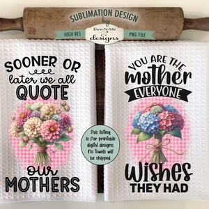 May include: Two white kitchen towels with pink and white gingham patterns. One towel has a floral bouquet and the text "SOONER OR later we all QUOTE our MOTHERS". The other towel has a floral bouquet and the text "YOU ARE THE mother EVERYONE Wishes THEY HAD".