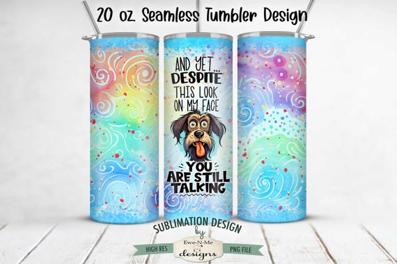 Sarcastic Funny Dog 20 oz Seamless Tumbler Sublimation Design - Despite My Look You Are Still Talking