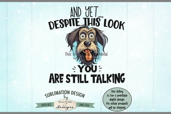 Despite This Look You're Still Talking Sublimation Design | Funny Sarcastic Dog png file |  Funny Dog Sublimation or Printable png