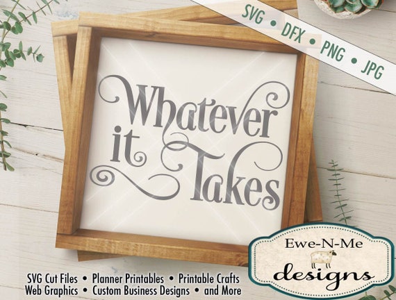 Whatever it Takes SVG - Motivational  svg - SVG Quote - svg files - Commercial Use svg, dxf, png and jpg files available