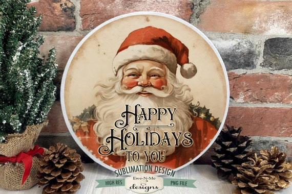 Happy Holidays To You Round Sublimation Design | Rustic Santa | Vintage Santa Sublimation Design