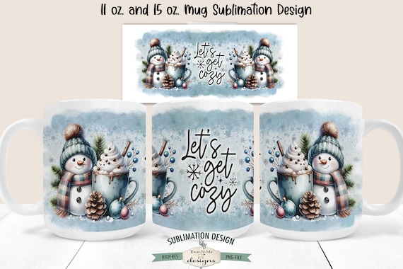 Snowman Sublimation Design for Mugs  | Lets Get Cozy Snowman Christmas Mug | Printable 11 oz. and 15 oz. Mug Sublimation Wrap PNG