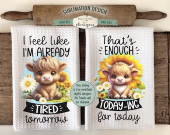 Funny Highland Cow Towel Sublimation Designs - Enough Todaying for Today, Already Tired Tomorrow - Highland Cow Sunflower Dish Towel Designs