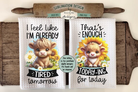 Funny Highland Cow Towel Sublimation Designs - Enough Todaying for Today, Already Tired Tomorrow - Highland Cow Sunflower Dish Towel Designs