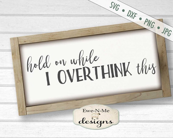 Hold On While I Overthink This SVG Cut File - Overthink SVG - cricut svg - silhouette svg -  Commercial Use svg, png, dxf, jpg