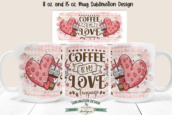 Coffee Is My Love Language Valentine Sublimation Mug Design -  Valentine Coffee Printable 11 oz. and 15 oz. Mug Sublimation Wrap PNG