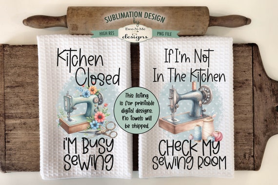 Sewing Room Sewing Machine Kitchen Towel Sublimation Design -  Kitchen Closed Im Sewing - Check The Sewing Room Towel Design