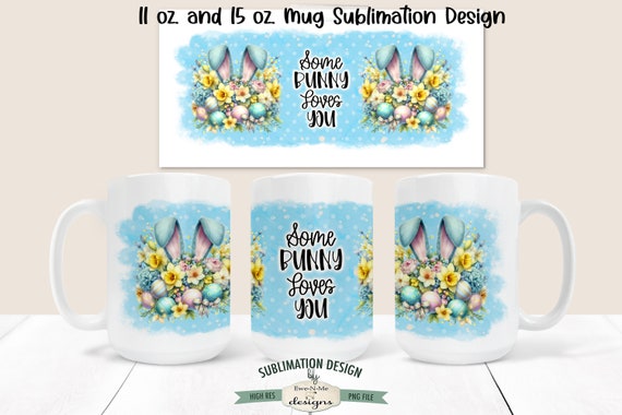 Easter Sublimation Mug Design - Some Bunny Loves You - Printable 11 oz. and 15 oz. Mug Sublimation Wrap PNG