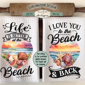May include: Two white kitchen towels with a beach theme. The first towel has a sunset scene with seashells and the text "Life is better at the Beach". The second towel has a sunset scene with seashells and the text "I love you to the Beach & Back".