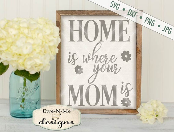 Home Is Where Your Mom Is svg - Mothers Day svg - Mom SVG - vector cutting file,  Commercial Use svg, dxf, png, jpg