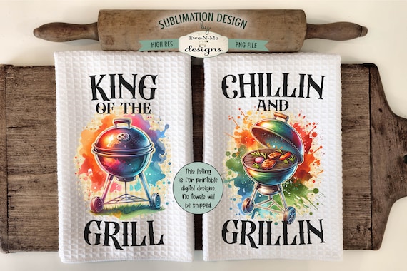 Chillin Grillin Kitchen Towel Sublimation Designs -  King of the Grill Dish Towel Design - Fathers Day Kitchen Towel Designs