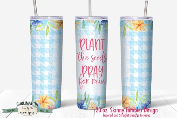 Plant Seeds Pray For Rain Sublimation Design - 20 oz. Tumbler Straight Tapered