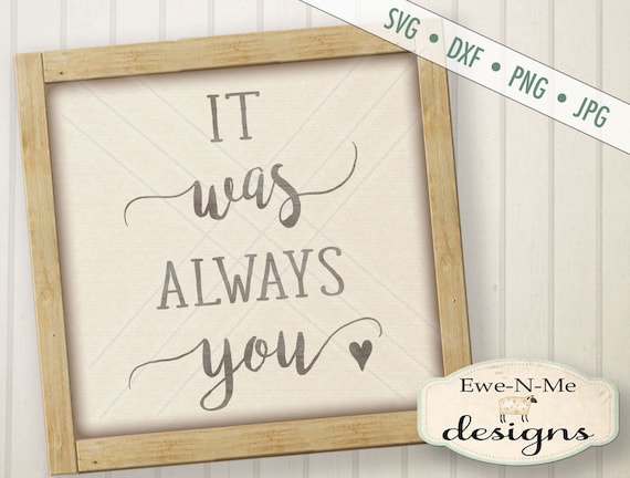 Always You SVG - Wedding SVG - Valentine SVG - It Was Always You svg - Love svg - Commercial Use svg, dxf, png, jpg
