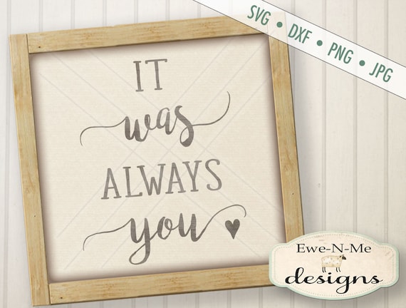 Always You SVG - Wedding SVG - Valentine SVG - It Was Always You svg - Love svg - Commercial Use svg, dxf, png, jpg