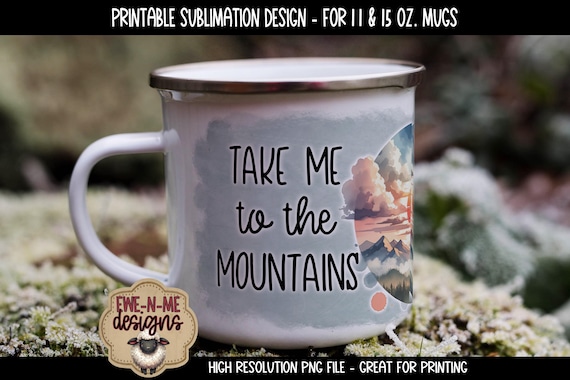 Take Me To The Mountains - Sublimation Mug Design Printable 11 oz. and 15 oz. Mug -  Sublimation Wrap PNG - Fathers Day Outdoor Mug Design