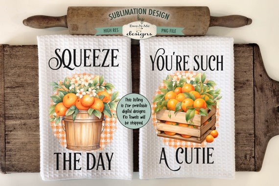 Cute Oranges Sublimation Kitchen Towel Designs -  Squeeze The Day - You're A Cutie - Bright and Cheerful Oranges