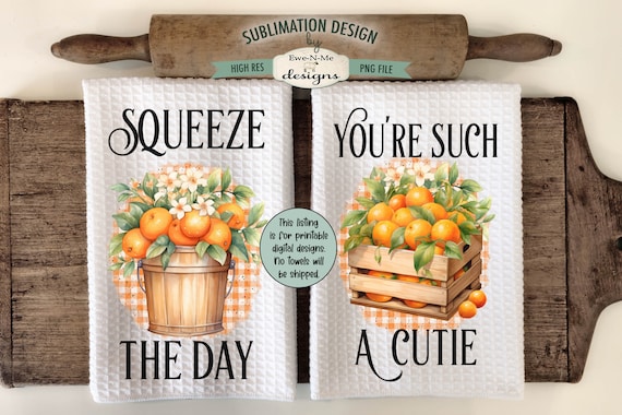 Cute Oranges Sublimation Kitchen Towel Designs -  Squeeze The Day - You're A Cutie - Bright and Cheerful Oranges