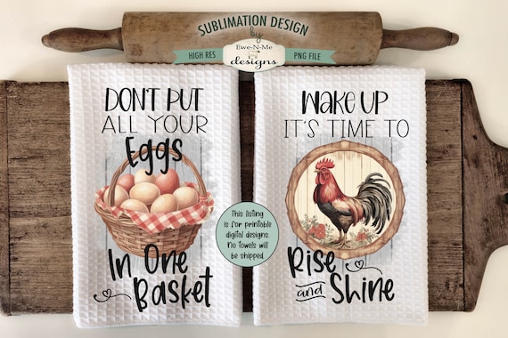 Chicken Themed Kitchen Towel Sublimation Designs - All Your Eggs In One Basket - Wake Up Rise and Shine