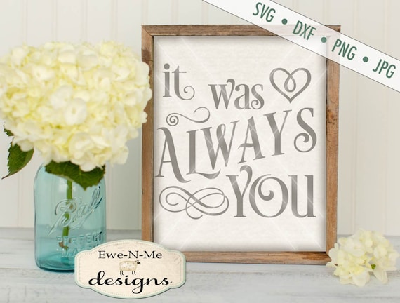 Valentine SVG - Wedding SVG - Always You SVG - It Was Always You svg - Commercial Use svg, dxf, png, jpg