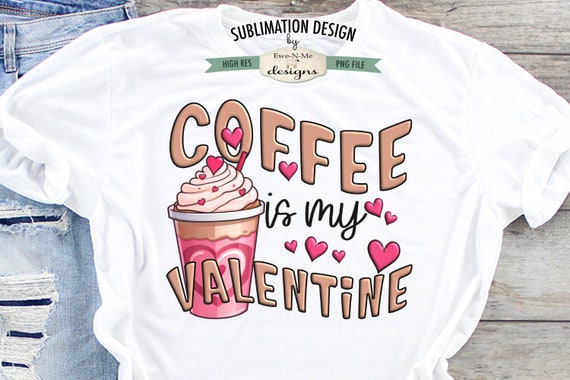 Coffee Is My Valentine Sublimation Design | Valentines Day PNG | Valentine Coffee Printable PNG