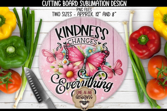 Kindness Changes Everything Round Cutting Board Sublimation Design - Butterflies Flowers - ROUND Cutting Board Sublimation Design - PNG File