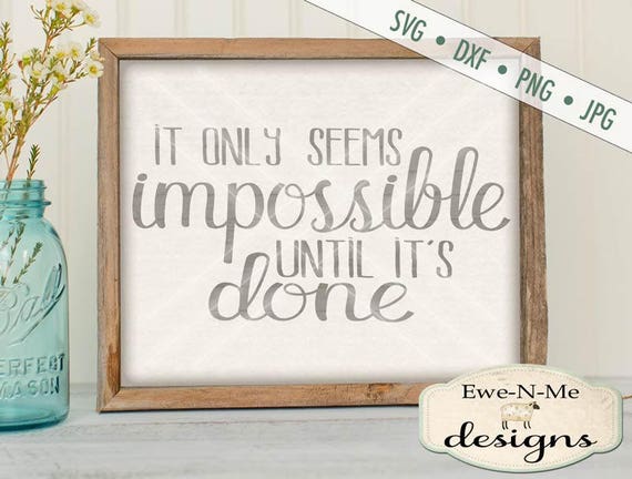 Motivational SVG Cut File - It Only Seems Impossible Until It's Done SVG - inspirational phrase - Commercial Use OK - svg, dxf, png, jpg