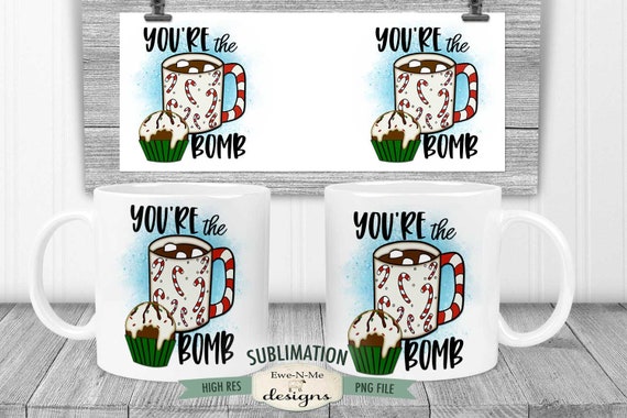 You're The Bomb Sublimation Mug Design - Printable 11 oz. and 15 oz. Mug Sublimation Wrap PNG