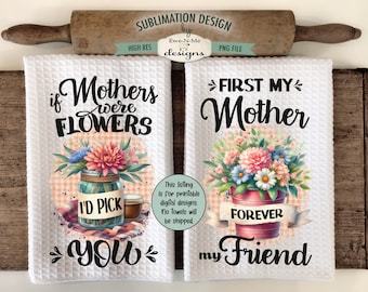 Mothers Day Flower Bouquets Towel Sublimation Design -  First My Mother - If Mothers Were Flowers - Kitchen Towel Sublimation