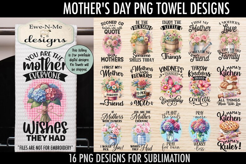 May include: A set of 16 digital designs for sublimation featuring Mother's Day themed quotes and images. The designs include floral arrangements, butterflies, and kitchen-related imagery. The text includes phrases like "You are the Mother Everyone Wishes They Had" and "Mama's Kitchen Rules!"