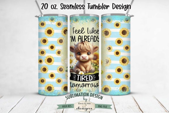 Sassy Highland Cow with Sunflowers  20 oz Seamless Tumbler Sublimation Design - I'm Already Tired Tomorrow