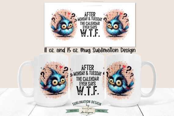 The Calendar Says WTF Funny Bird Mug Design - Crazy Bird Mug Design -  Sarcastic Bird 11 and 15 oz. Mug Sublimation Wrap PNG