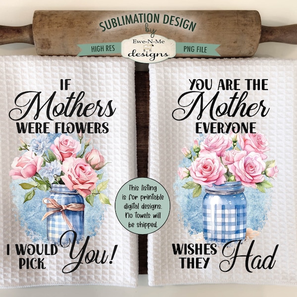 Flowers In Jars Mothers Day Towel Sublimation Design -  I'd Pick You - Mother Everyone Wishes They Had - Kitchen Towel Sublimation