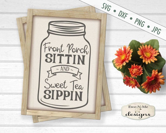 Sweet Tea SVG - Front Porch SVG - mason jar SVG - Front Porch Sittin svg - Sweet Tea Sippin svg - Commercial Use svg, dxf, png, jpg