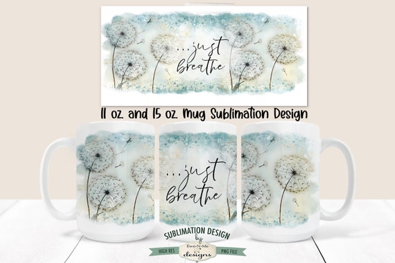 Just Breathe Mug Design - Dandelion Mug Design -  Printable 11 oz. and 15 oz. Mug Sublimation Wrap PNG