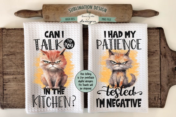 Funny Sassy Cats Sublimation Kitchen Towel Designs -  Patience Tested - Can I Talk to You In The Kitchen - Sassy Cats Towel PNG Designs