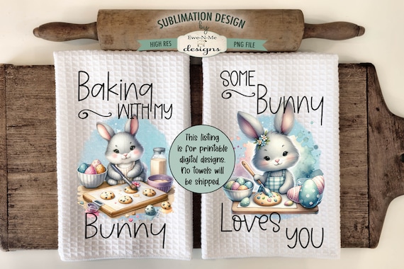 Baking Bunnies Kitchen Towel Sublimation Designs -  Some Bunny Loves You - Baking With My Bunny - Easter Kitchen Towel Designs