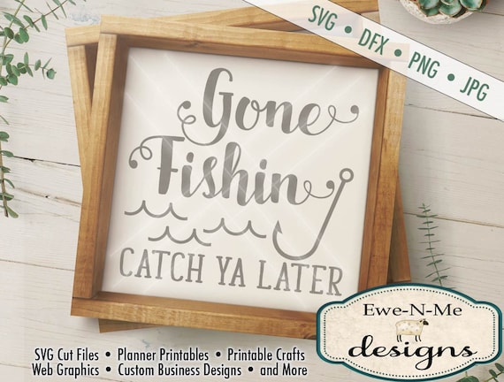 Fishing SVG - Gone Fishin SVG  - Catch Ya Later svg - Fish Hook SVG - Silhouette and Cricut cutting files- Commercial Use svg, dxf, png, jpg