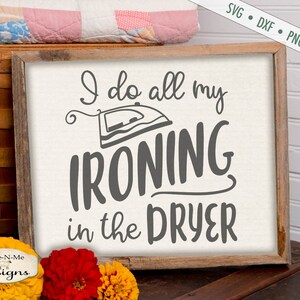 Do My Ironing in the Dryer SVG - Laundry SVG - Ironing SVG - Dryer svg - Commercial Use svg, dxf, png, jpg
