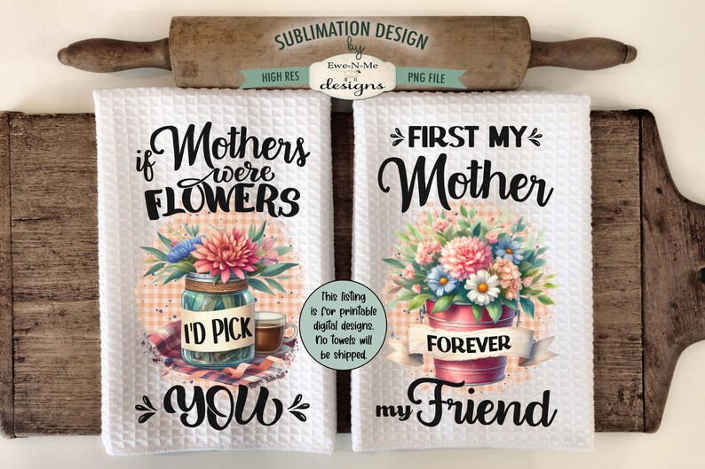 May include: Two white kitchen towels with floral designs and text. The first towel says "If Mothers were Flowers I'd Pick You". The second towel says "First My Mother Forever My Friend".
