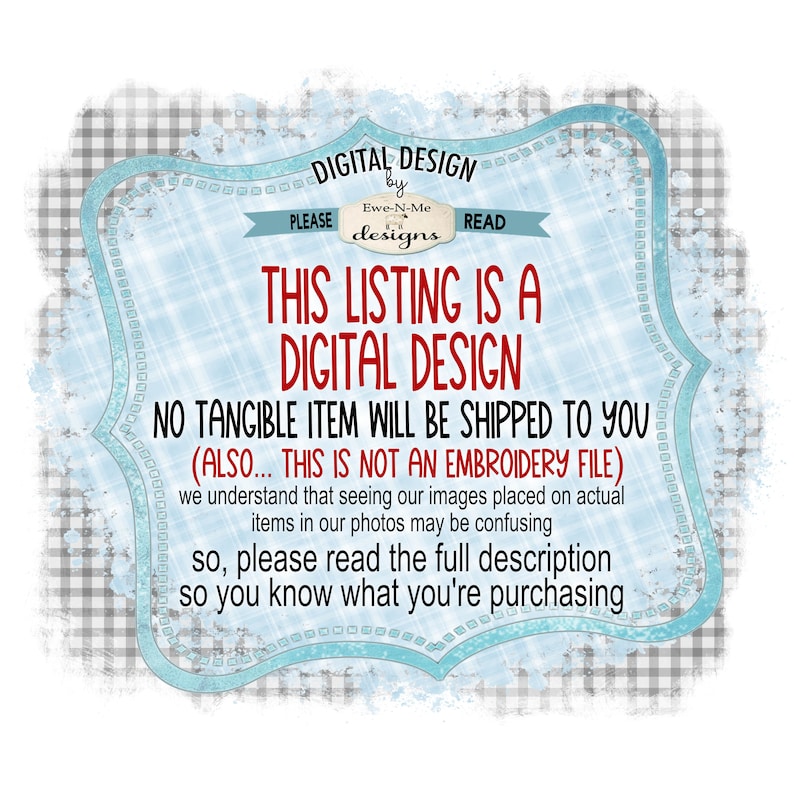 May include: A blue and white digital design listing with the text "This listing is a digital design. No tangible item will be shipped to you (also... this is not an embroidery file). We understand that seeing our images placed on actual items in our photos may be confusing, so please read the full description so you know what you're purchasing."