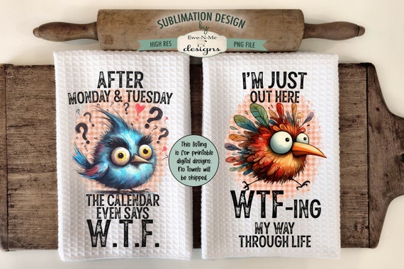 Funny Birds WTF Towel Sublimation Designs -  Calendar Says WTF - WTFing My Way Through Life - Crazy Bird Dish Towel Designs